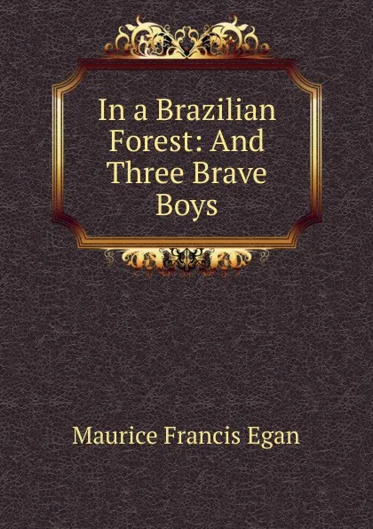 Обложка книги In a Brazilian Forest: And Three Brave Boys, Egan Maurice Francis