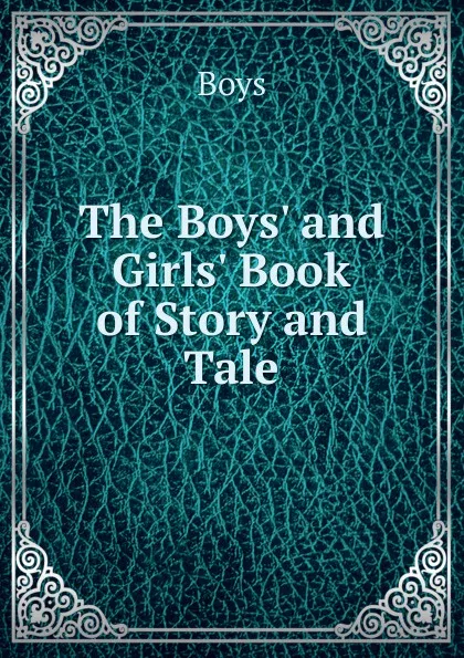 Обложка книги The Boys. and Girls. Book of Story and Tale, Boys