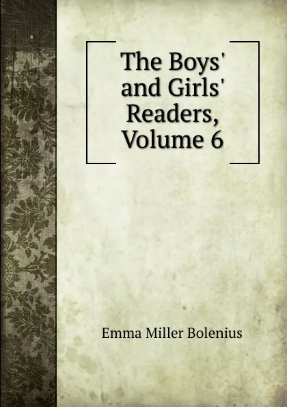 Обложка книги The Boys. and Girls. Readers, Volume 6, Emma Miller Bolenius