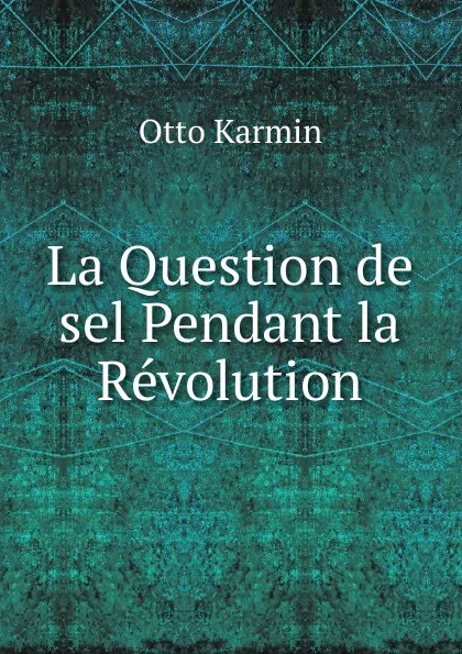 Обложка книги La Question de sel Pendant la Revolution, Otto Karmin