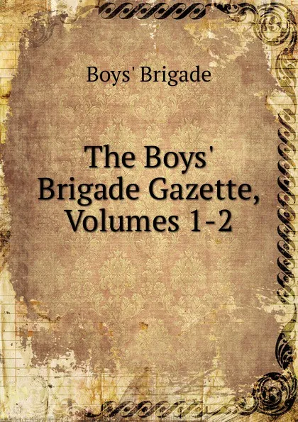 Обложка книги The Boys. Brigade Gazette, Volumes 1-2, Boys' Brigade