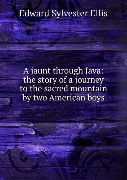 Обложка книги A jaunt through Java: the story of a journey to the sacred mountain by two American boys, E. S. Ellis