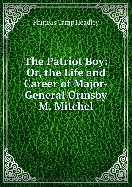 Обложка книги The Patriot Boy: Or, the Life and Career of Major-General Ormsby M. Mitchel, P. C. Headley