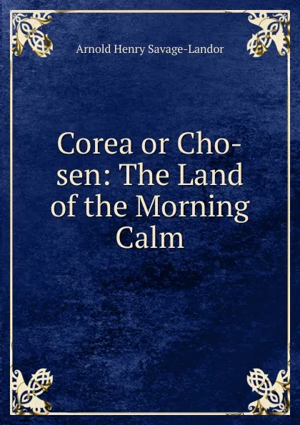 Обложка книги Corea or Cho-sen: The Land of the Morning Calm, Arnold Henry Savage Landor