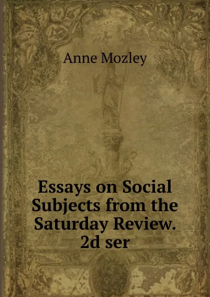 Обложка книги Essays on Social Subjects from the Saturday Review. 2d ser, Anne Mozley