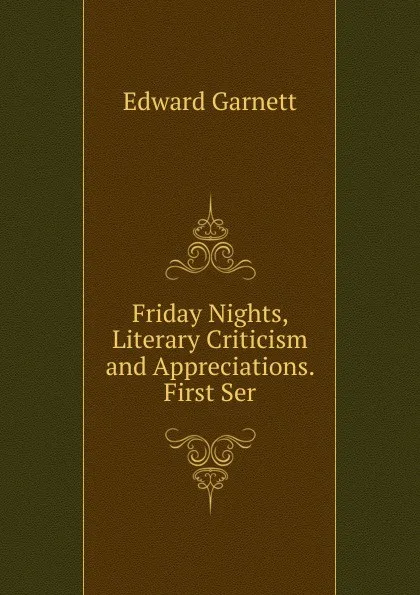 Обложка книги Friday Nights, Literary Criticism and Appreciations. First Ser, Edward Garnett