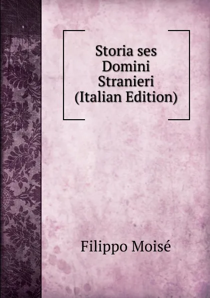 Обложка книги Storia ses Domini Stranieri (Italian Edition), Filippo Moisé