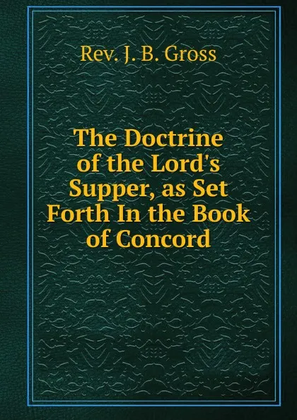 Обложка книги The Doctrine of the Lord.s Supper, as Set Forth In the Book of Concord, J.B. Gross