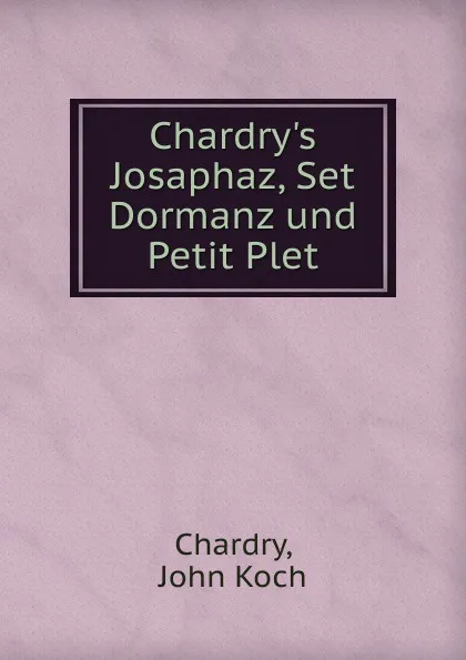 Обложка книги Chardry.s Josaphaz, Set Dormanz und Petit Plet, Chardry, John Koch