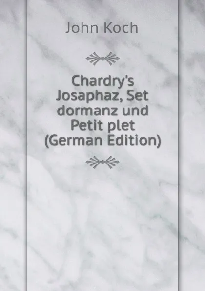 Обложка книги Chardry.s Josaphaz, Set dormanz und Petit plet (German Edition), John Koch