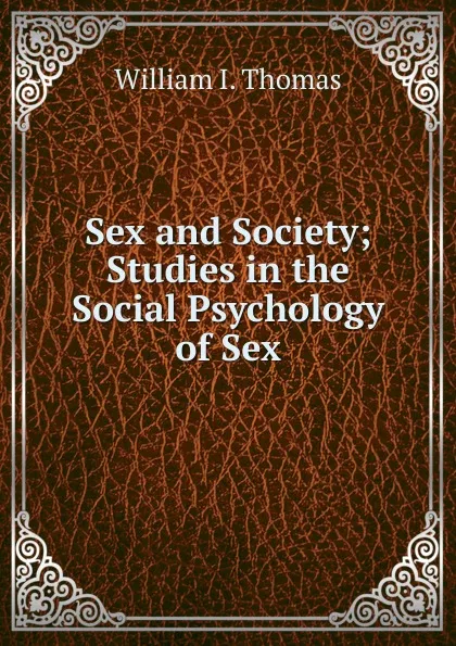 Обложка книги Sex and Society; Studies in the Social Psychology of Sex, William I. Thomas