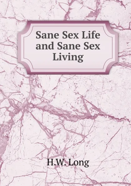 Обложка книги Sane Sex Life and Sane Sex Living, H.W. Long