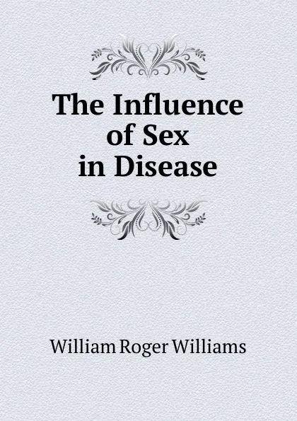 Обложка книги The Influence of Sex in Disease, William Roger Williams
