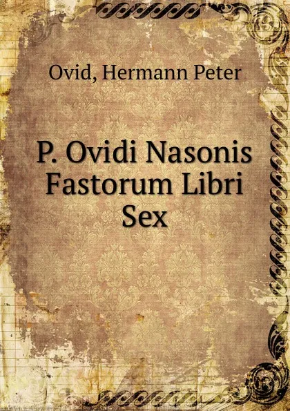 Обложка книги P. Ovidi Nasonis Fastorum Libri Sex, Ovid, Hermann Peter