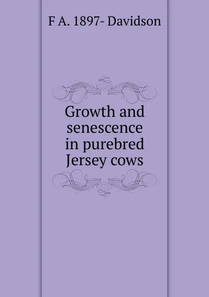 Обложка книги Growth and senescence in purebred Jersey cows, F A. 1897- Davidson