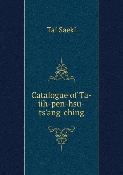 Обложка книги Catalogue of Ta-jih-pen-hsu-ts.ang-ching, Tai Saeki