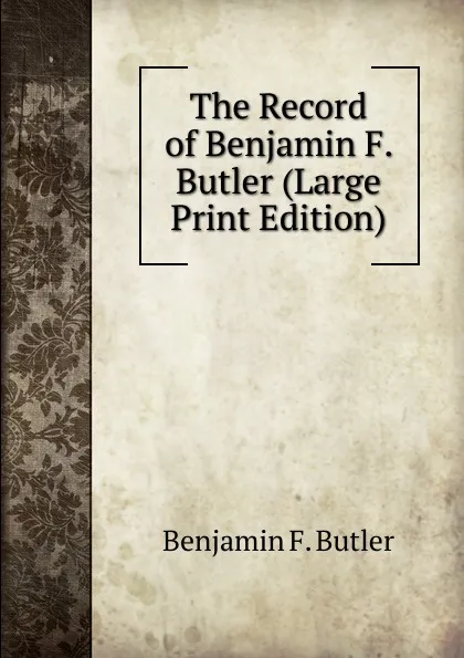 Обложка книги The Record of Benjamin F. Butler (Large Print Edition), Benjamin F. Butler