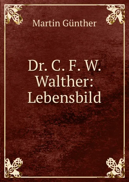 Обложка книги Dr. C. F. W. Walther: Lebensbild, Martin Günther