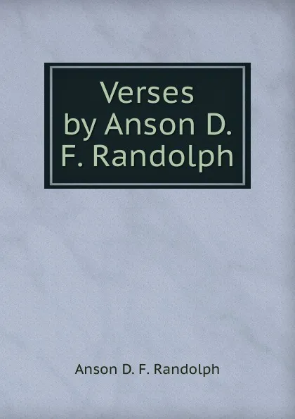 Обложка книги Verses by Anson D. F. Randolph, Anson D. F. Randolph