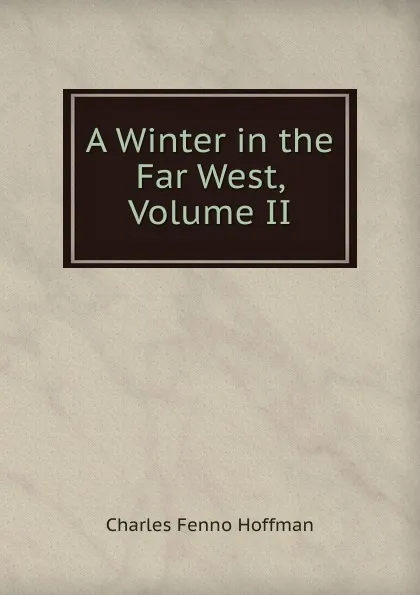 Обложка книги A Winter in the Far West, Volume II, Charles Fenno Hoffman