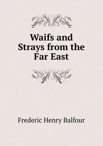 Обложка книги Waifs and Strays from the Far East, Frederic Henry Balfour