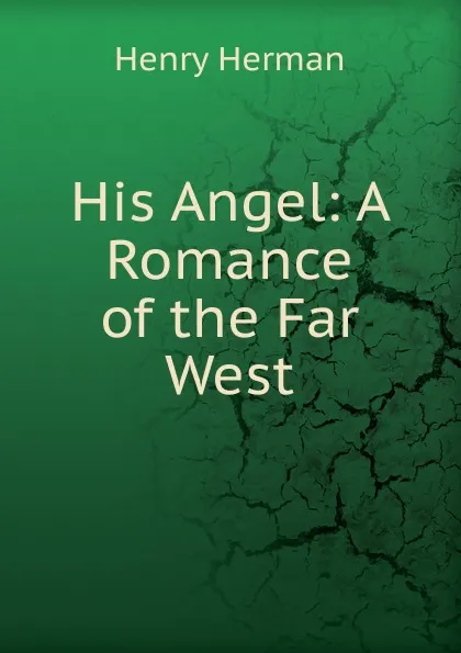 Обложка книги His Angel: A Romance of the Far West, Henry Herman