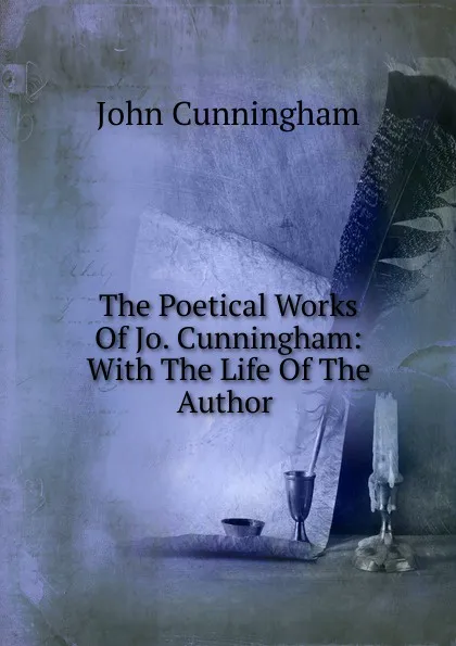 Обложка книги The Poetical Works Of Jo. Cunningham: With The Life Of The Author ., John Cunningham