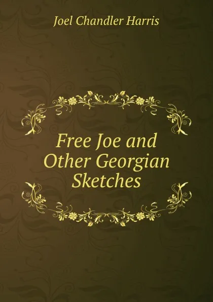 Обложка книги Free Joe and Other Georgian Sketches, Joel Chandler Harris