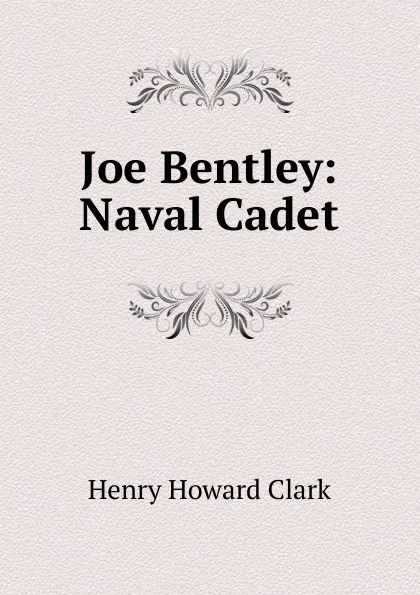 Обложка книги Joe Bentley: Naval Cadet, Henry Howard Clark