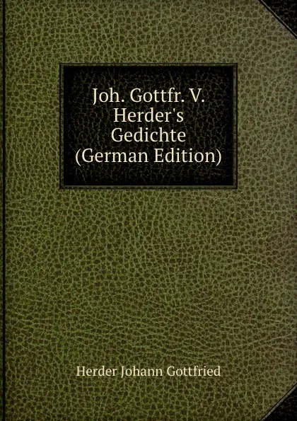 Обложка книги Joh. Gottfr. V. Herder.s Gedichte (German Edition), Herder Johann Gottfried