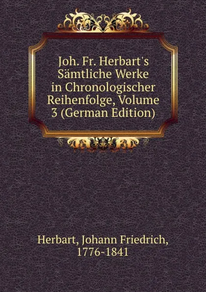 Обложка книги Joh. Fr. Herbart.s Samtliche Werke in Chronologischer Reihenfolge, Volume 3 (German Edition), Herbart Johann Friedrich