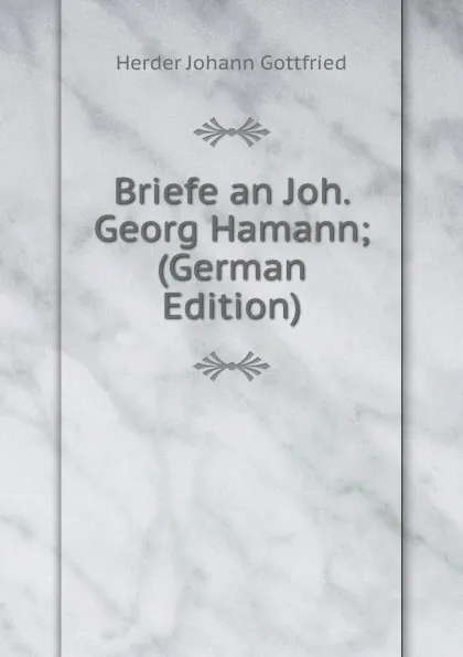 Обложка книги Briefe an Joh. Georg Hamann; (German Edition), Herder Johann Gottfried