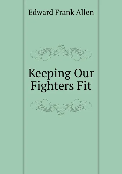 Обложка книги Keeping Our Fighters Fit, Edward Frank Allen