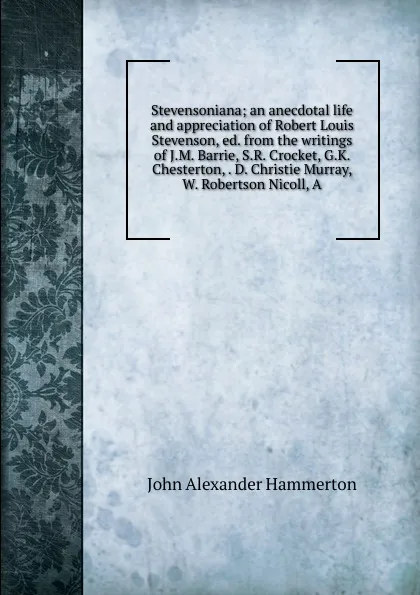 Обложка книги Stevensoniana; an anecdotal life and appreciation of Robert Louis Stevenson, ed. from the writings of J.M. Barrie, S.R. Crocket, G.K. Chesterton, . D. Christie Murray, W. Robertson Nicoll, A, John Alexander Hammerton