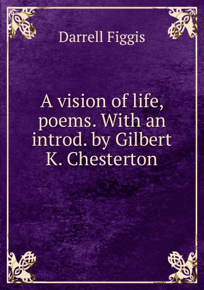 Обложка книги A vision of life, poems. With an introd. by Gilbert K. Chesterton, Figgis Darrell