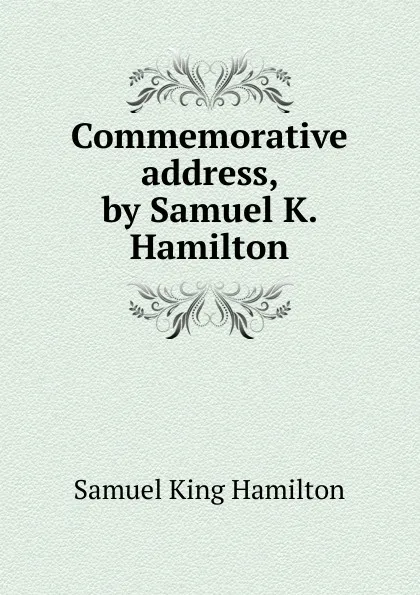 Обложка книги Commemorative address, by Samuel K. Hamilton, Samuel King Hamilton