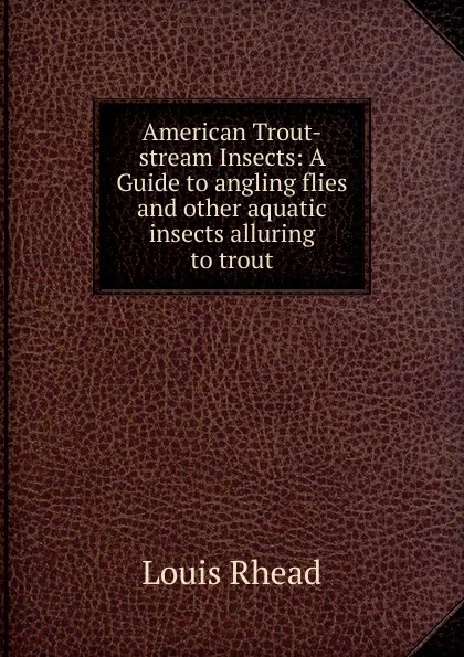 Обложка книги American Trout-stream Insects: A Guide to angling flies and other aquatic insects alluring to trout, Louis Rhead