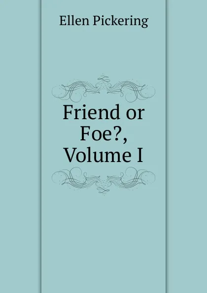 Обложка книги Friend or Foe., Volume I, Ellen Pickering