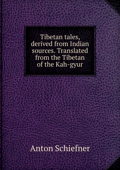 Обложка книги Tibetan tales, derived from Indian sources. Translated from the Tibetan of the Kah-gyur, Anton Schiefner