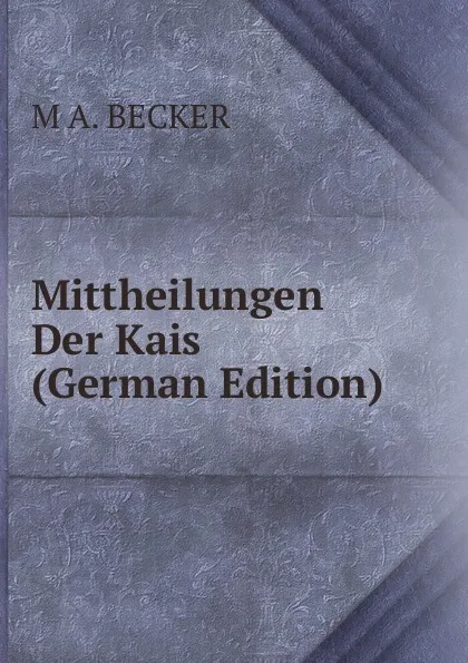 Обложка книги Mittheilungen Der Kais (German Edition), M A. BECKER