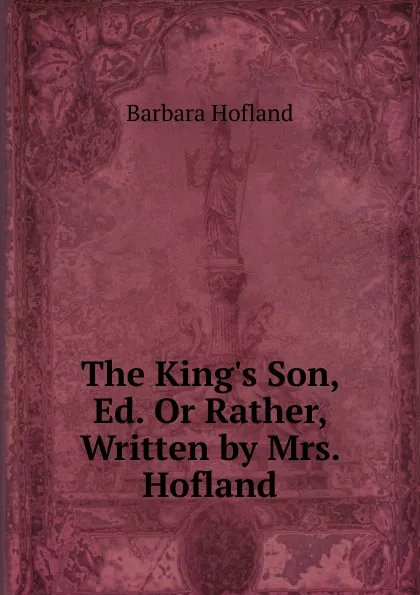 Обложка книги The King.s Son, Ed. Or Rather, Written by Mrs. Hofland, Hofland