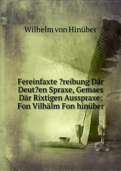 Обложка книги Fereinfaxte .reibung Dar Deut.en Spraxe, Gemaes Dar Rixtigen Ausspraxe: Fon Vilhalm Fon hinuber, Wilhelm von Hinüber