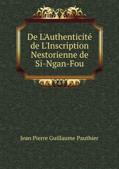 Обложка книги De L.Authenticite de L.Inscription Nestorienne de Si-Ngan-Fou, Jean Pierre Guillaume Pauthier