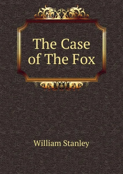 Обложка книги The Case of The Fox, William Stanley