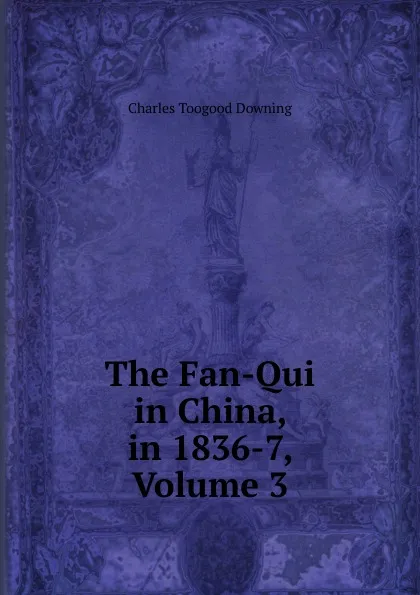 Обложка книги The Fan-Qui in China, in 1836-7, Volume 3, Charles Toogood Downing