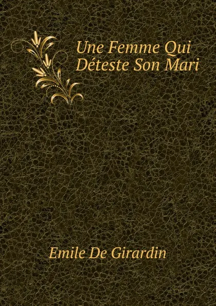 Обложка книги Une Femme Qui Deteste Son Mari, Emile de Girardin