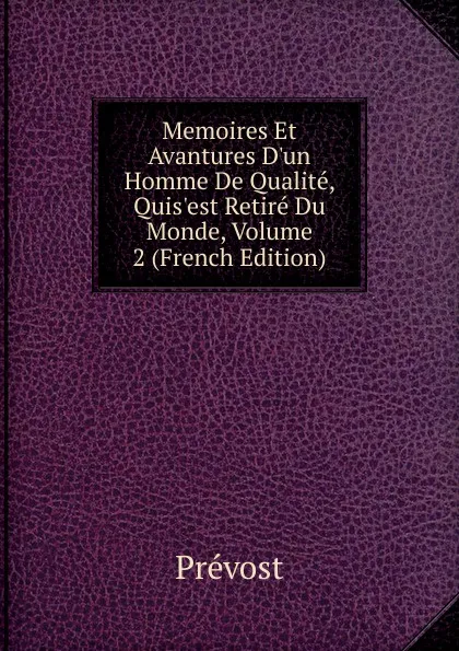 Обложка книги Memoires Et Avantures D.un Homme De Qualite, Quis.est Retire Du Monde, Volume 2 (French Edition), Prévost