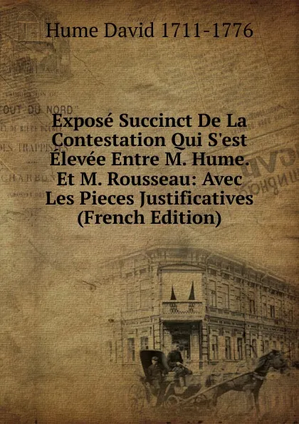 Обложка книги Expose Succinct De La Contestation Qui S.est Elevee Entre M. Hume. Et M. Rousseau: Avec Les Pieces Justificatives (French Edition), David Hume