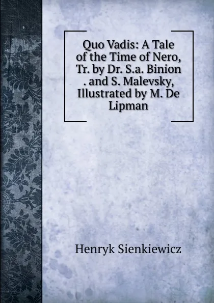 Обложка книги Quo Vadis: A Tale of the Time of Nero, Tr. by Dr. S.a. Binion . and S. Malevsky, Illustrated by M. De Lipman, Sienkiewicz Henryk