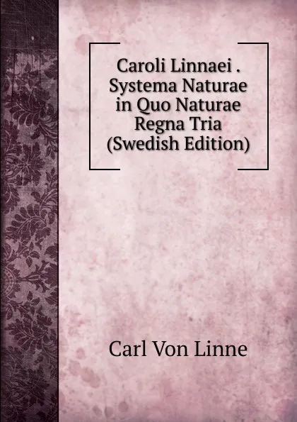 Обложка книги Caroli Linnaei . Systema Naturae in Quo Naturae Regna Tria (Swedish Edition), Carl von Linné